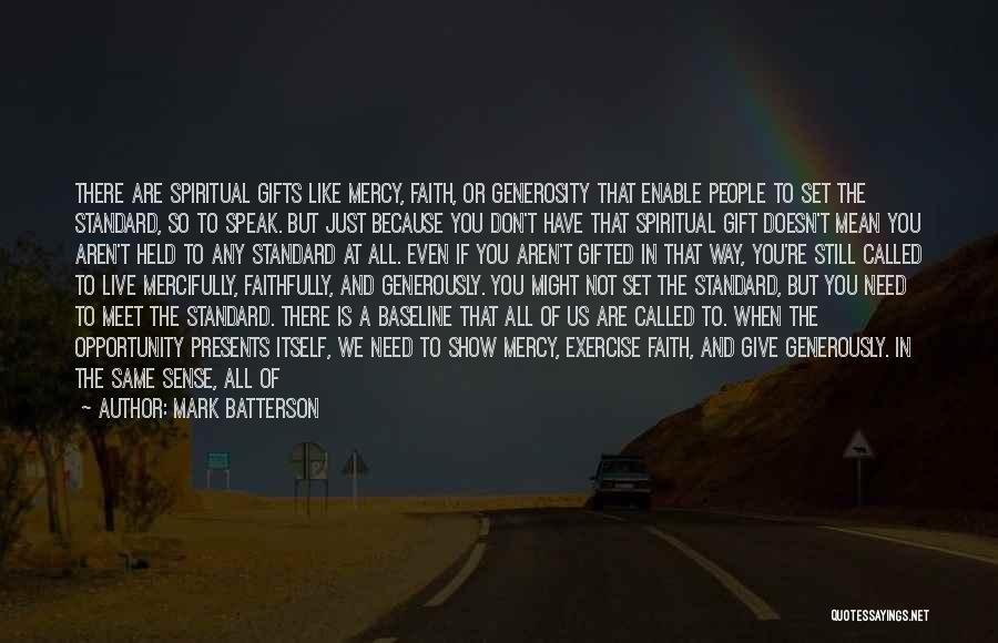 Mark Batterson Quotes: There Are Spiritual Gifts Like Mercy, Faith, Or Generosity That Enable People To Set The Standard, So To Speak. But