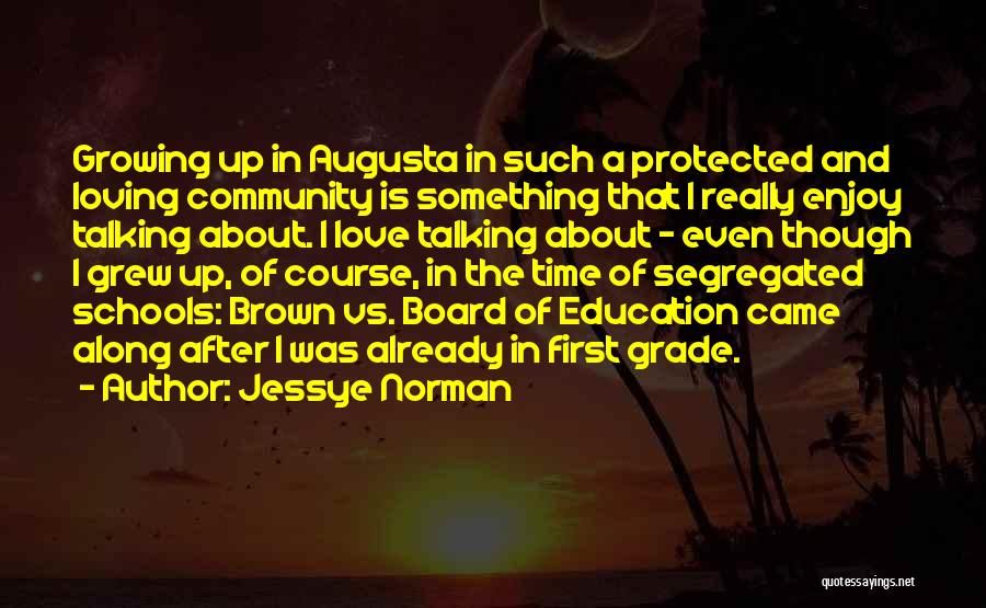 Jessye Norman Quotes: Growing Up In Augusta In Such A Protected And Loving Community Is Something That I Really Enjoy Talking About. I