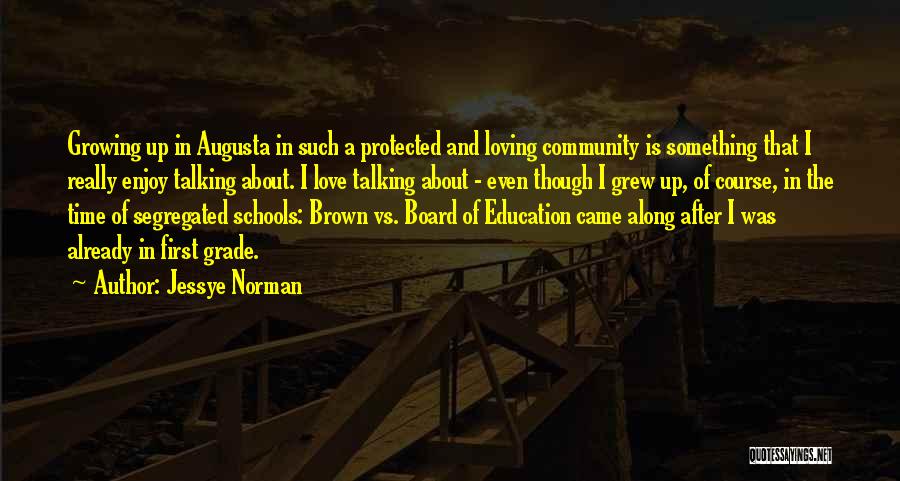 Jessye Norman Quotes: Growing Up In Augusta In Such A Protected And Loving Community Is Something That I Really Enjoy Talking About. I