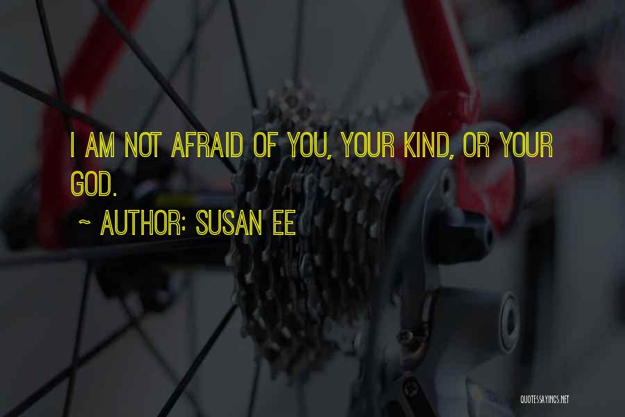Susan Ee Quotes: I Am Not Afraid Of You, Your Kind, Or Your God.
