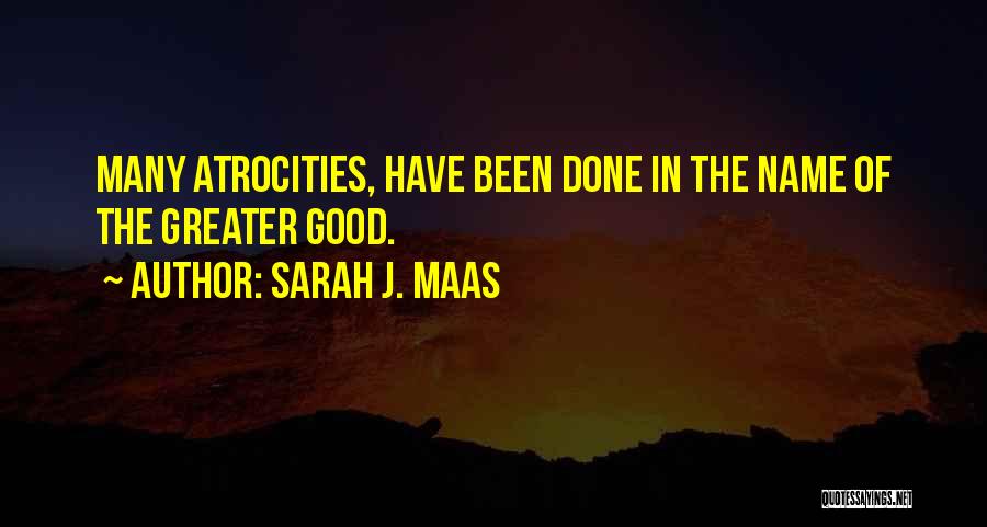 Sarah J. Maas Quotes: Many Atrocities, Have Been Done In The Name Of The Greater Good.