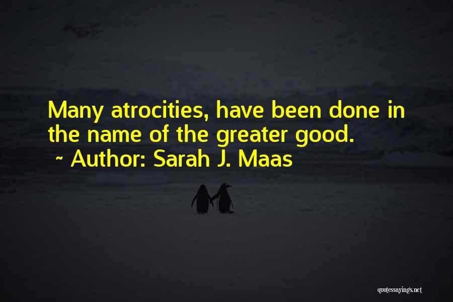 Sarah J. Maas Quotes: Many Atrocities, Have Been Done In The Name Of The Greater Good.