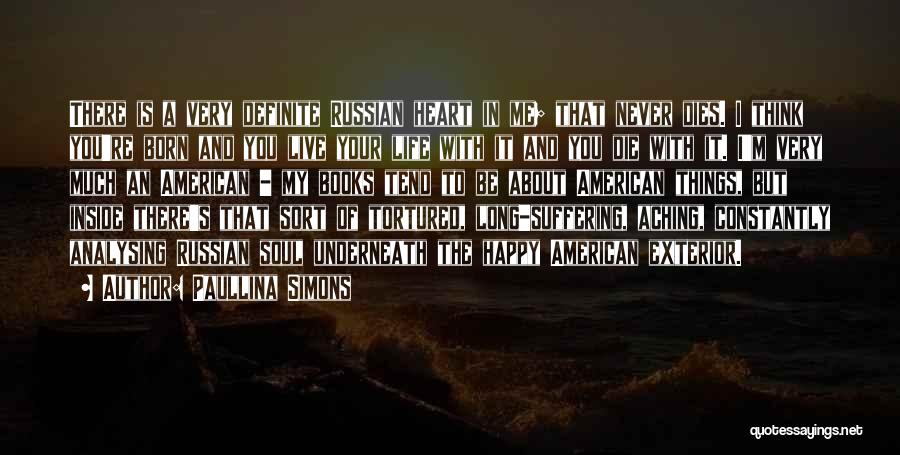 Paullina Simons Quotes: There Is A Very Definite Russian Heart In Me; That Never Dies. I Think You're Born And You Live Your