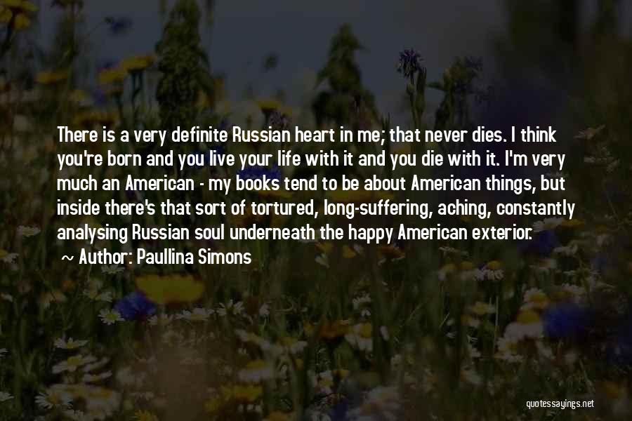 Paullina Simons Quotes: There Is A Very Definite Russian Heart In Me; That Never Dies. I Think You're Born And You Live Your