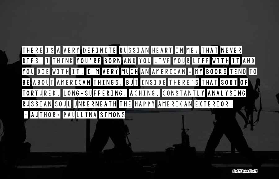 Paullina Simons Quotes: There Is A Very Definite Russian Heart In Me; That Never Dies. I Think You're Born And You Live Your