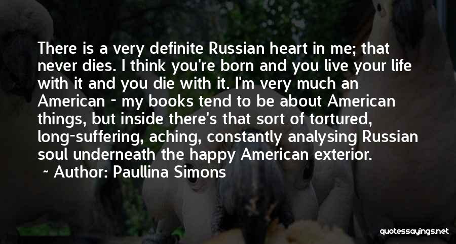 Paullina Simons Quotes: There Is A Very Definite Russian Heart In Me; That Never Dies. I Think You're Born And You Live Your