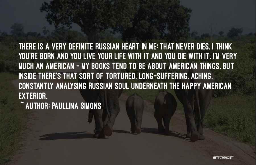 Paullina Simons Quotes: There Is A Very Definite Russian Heart In Me; That Never Dies. I Think You're Born And You Live Your