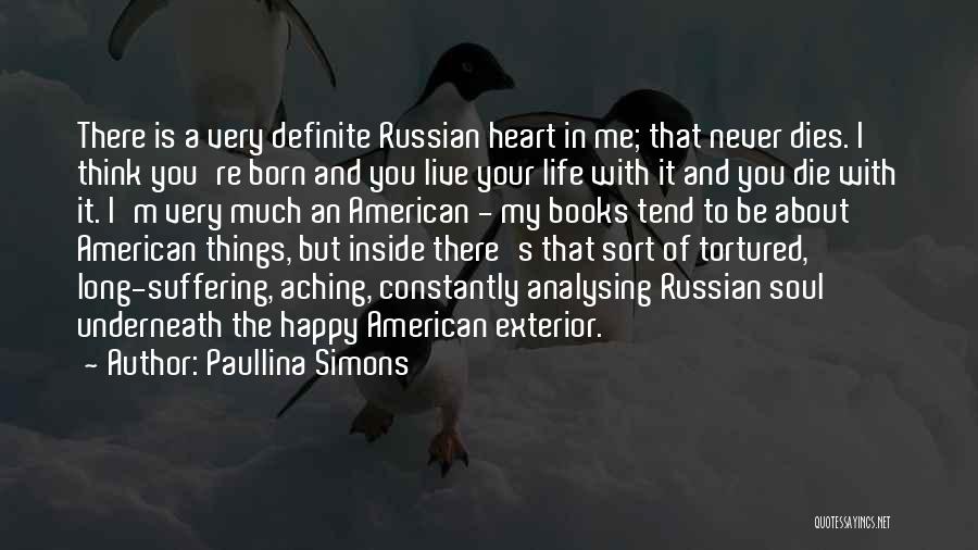 Paullina Simons Quotes: There Is A Very Definite Russian Heart In Me; That Never Dies. I Think You're Born And You Live Your