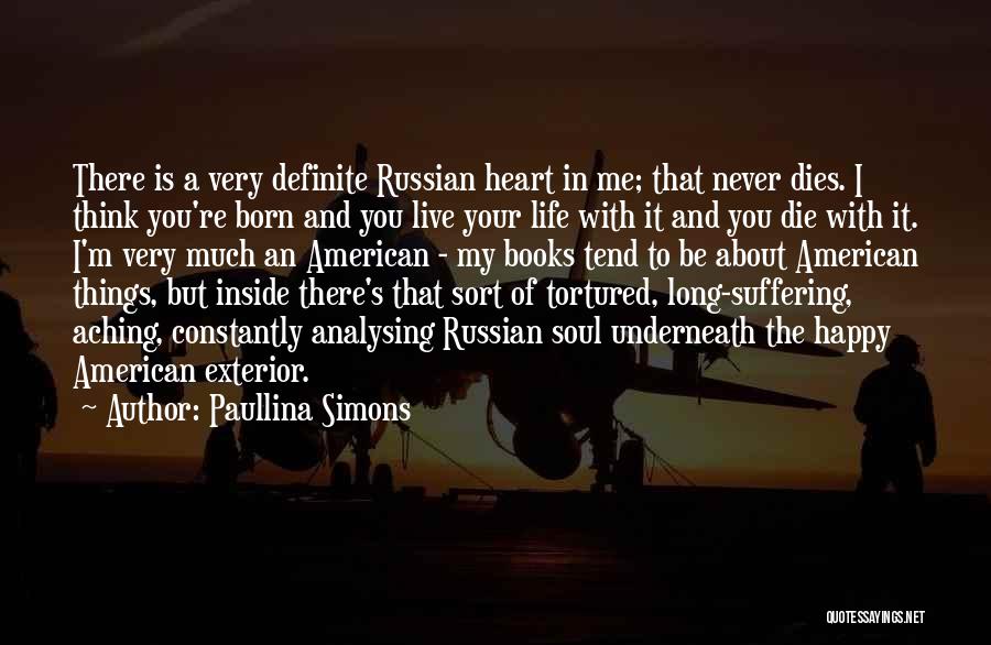 Paullina Simons Quotes: There Is A Very Definite Russian Heart In Me; That Never Dies. I Think You're Born And You Live Your