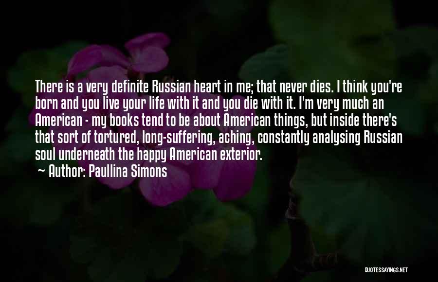 Paullina Simons Quotes: There Is A Very Definite Russian Heart In Me; That Never Dies. I Think You're Born And You Live Your