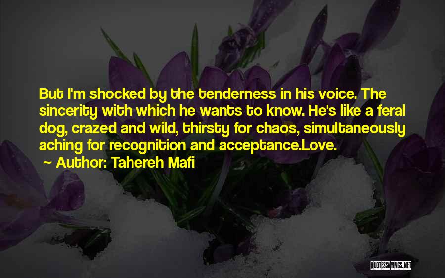 Tahereh Mafi Quotes: But I'm Shocked By The Tenderness In His Voice. The Sincerity With Which He Wants To Know. He's Like A