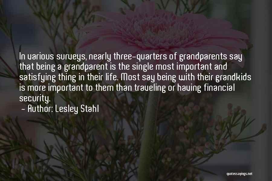 Lesley Stahl Quotes: In Various Surveys, Nearly Three-quarters Of Grandparents Say That Being A Grandparent Is The Single Most Important And Satisfying Thing