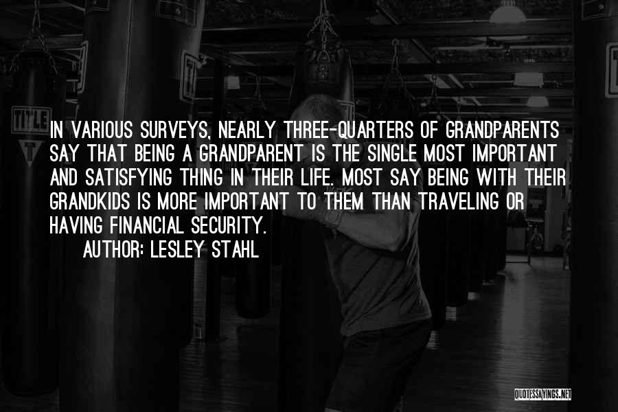 Lesley Stahl Quotes: In Various Surveys, Nearly Three-quarters Of Grandparents Say That Being A Grandparent Is The Single Most Important And Satisfying Thing