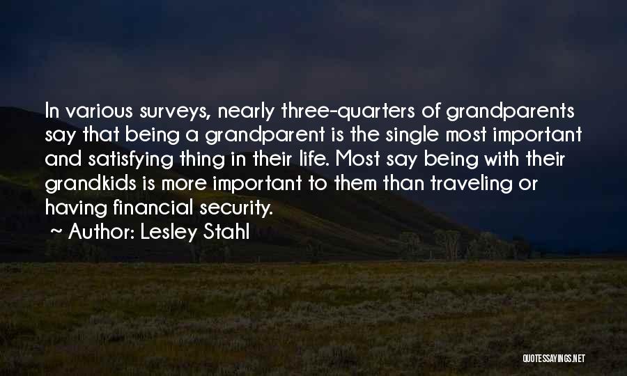 Lesley Stahl Quotes: In Various Surveys, Nearly Three-quarters Of Grandparents Say That Being A Grandparent Is The Single Most Important And Satisfying Thing