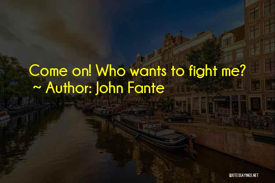 John Fante Quotes: Come On! Who Wants To Fight Me?