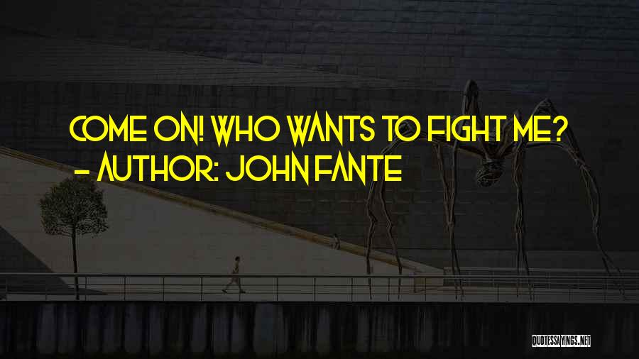 John Fante Quotes: Come On! Who Wants To Fight Me?