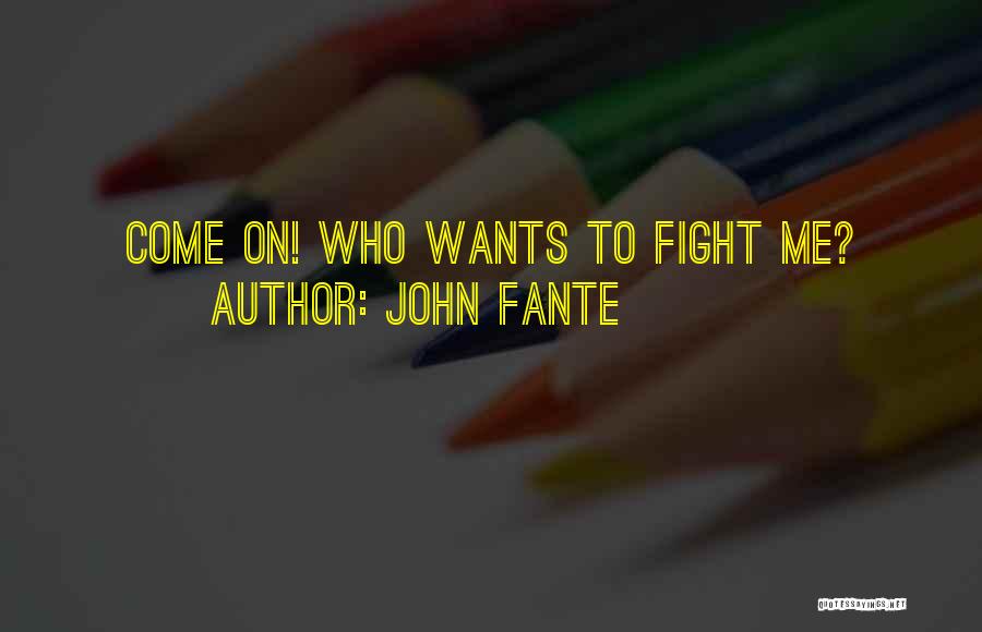 John Fante Quotes: Come On! Who Wants To Fight Me?