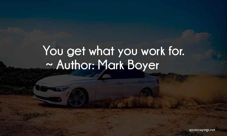 Mark Boyer Quotes: You Get What You Work For.