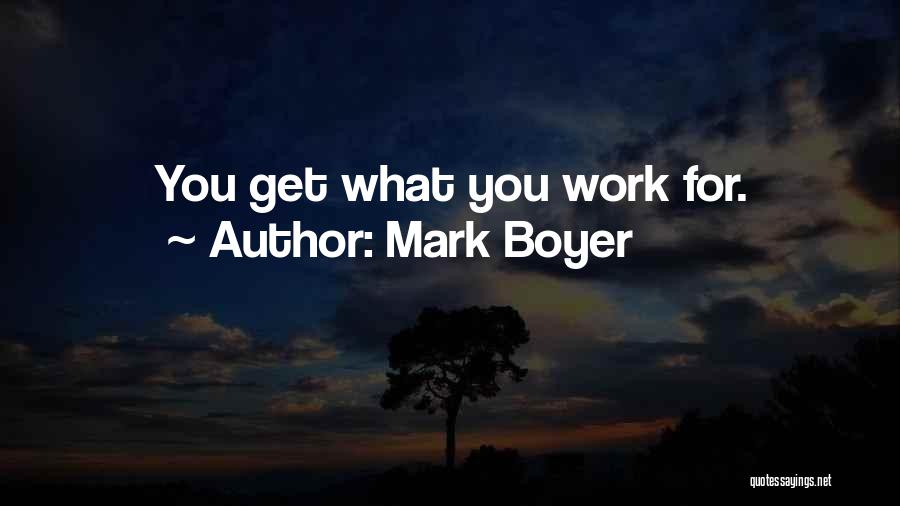 Mark Boyer Quotes: You Get What You Work For.