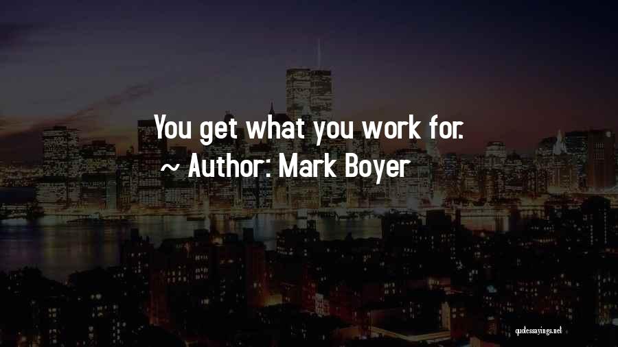 Mark Boyer Quotes: You Get What You Work For.