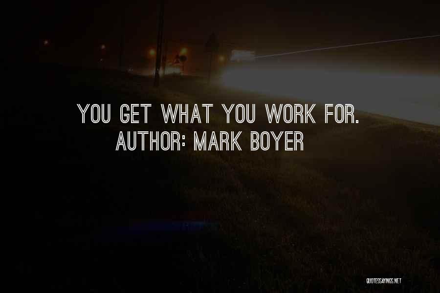 Mark Boyer Quotes: You Get What You Work For.