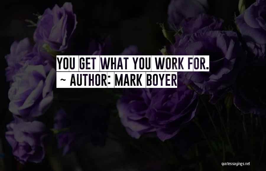 Mark Boyer Quotes: You Get What You Work For.