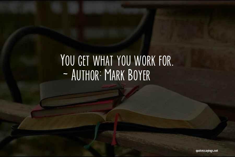 Mark Boyer Quotes: You Get What You Work For.