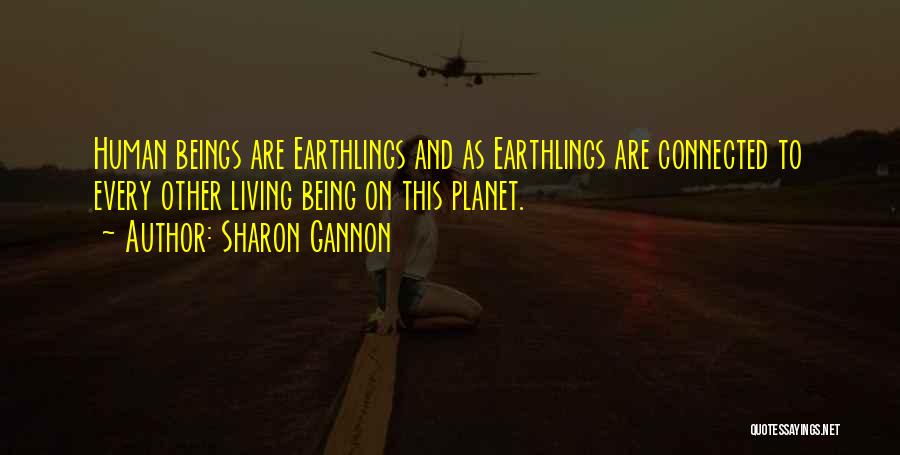 Sharon Gannon Quotes: Human Beings Are Earthlings And As Earthlings Are Connected To Every Other Living Being On This Planet.