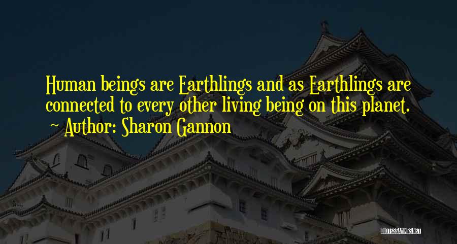 Sharon Gannon Quotes: Human Beings Are Earthlings And As Earthlings Are Connected To Every Other Living Being On This Planet.