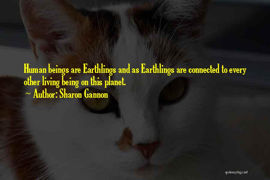 Sharon Gannon Quotes: Human Beings Are Earthlings And As Earthlings Are Connected To Every Other Living Being On This Planet.