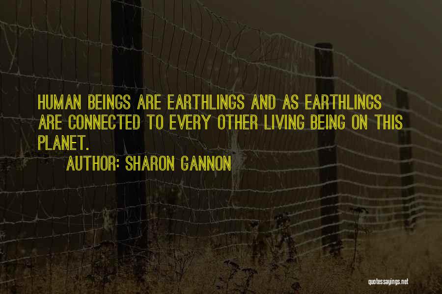 Sharon Gannon Quotes: Human Beings Are Earthlings And As Earthlings Are Connected To Every Other Living Being On This Planet.