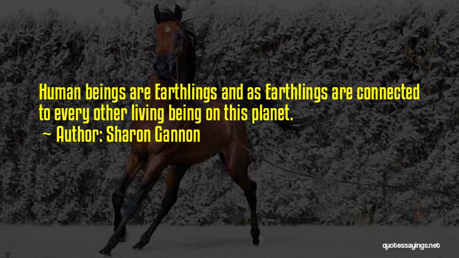 Sharon Gannon Quotes: Human Beings Are Earthlings And As Earthlings Are Connected To Every Other Living Being On This Planet.