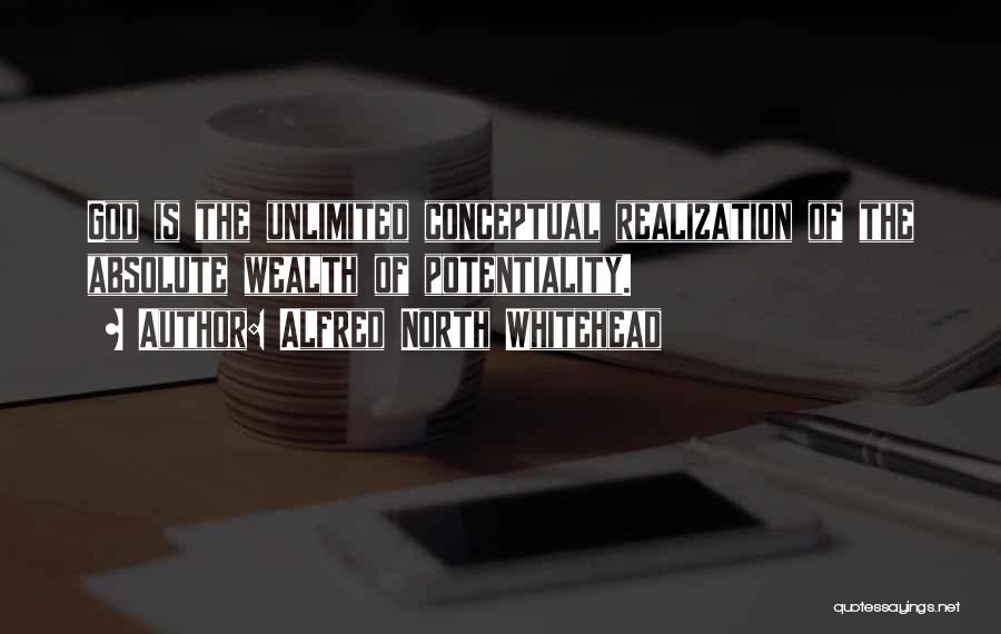 Alfred North Whitehead Quotes: God Is The Unlimited Conceptual Realization Of The Absolute Wealth Of Potentiality.