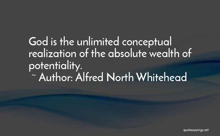 Alfred North Whitehead Quotes: God Is The Unlimited Conceptual Realization Of The Absolute Wealth Of Potentiality.