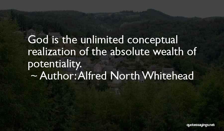 Alfred North Whitehead Quotes: God Is The Unlimited Conceptual Realization Of The Absolute Wealth Of Potentiality.