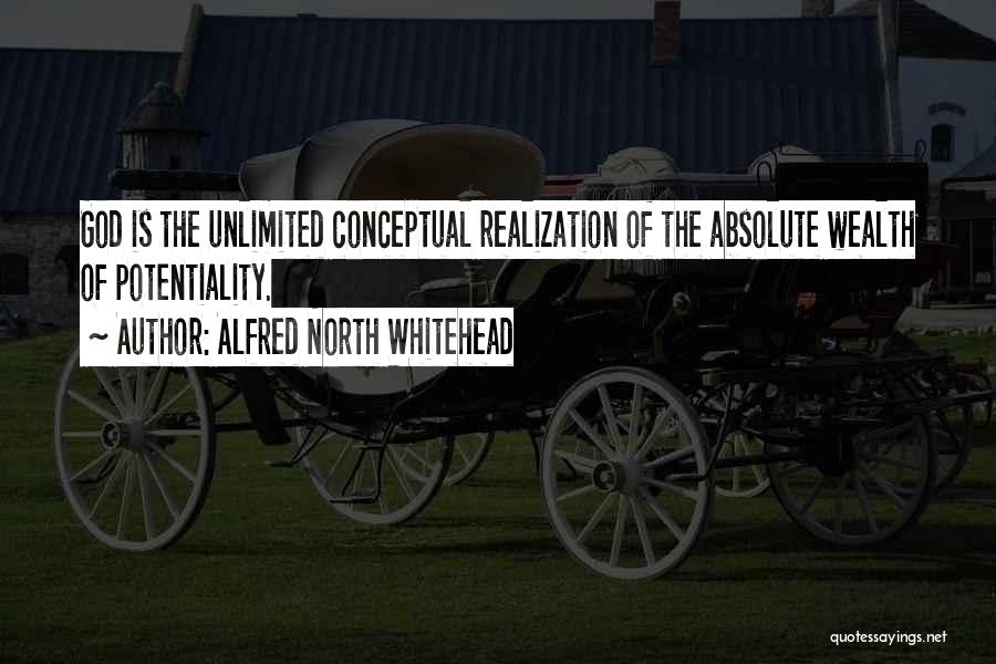 Alfred North Whitehead Quotes: God Is The Unlimited Conceptual Realization Of The Absolute Wealth Of Potentiality.