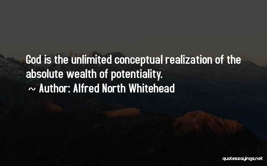 Alfred North Whitehead Quotes: God Is The Unlimited Conceptual Realization Of The Absolute Wealth Of Potentiality.