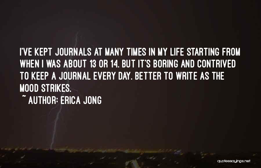 Erica Jong Quotes: I've Kept Journals At Many Times In My Life Starting From When I Was About 13 Or 14. But It's