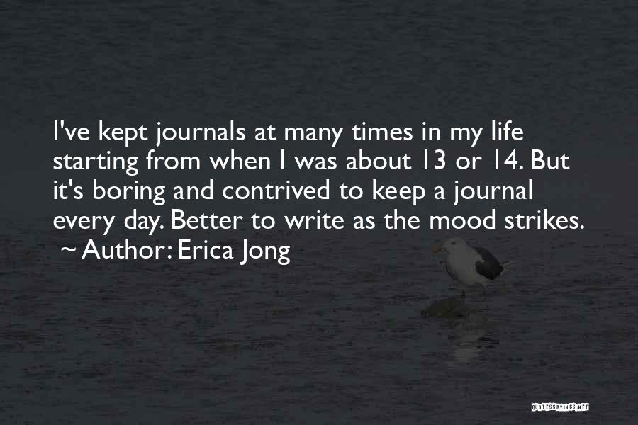 Erica Jong Quotes: I've Kept Journals At Many Times In My Life Starting From When I Was About 13 Or 14. But It's