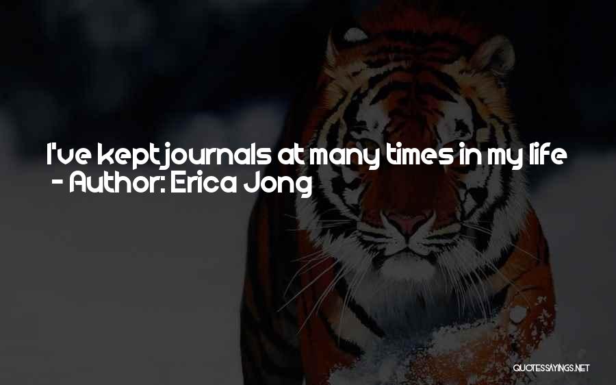 Erica Jong Quotes: I've Kept Journals At Many Times In My Life Starting From When I Was About 13 Or 14. But It's