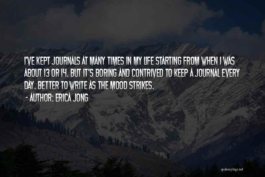 Erica Jong Quotes: I've Kept Journals At Many Times In My Life Starting From When I Was About 13 Or 14. But It's