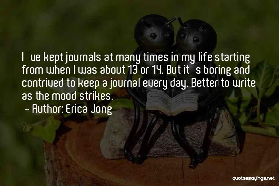 Erica Jong Quotes: I've Kept Journals At Many Times In My Life Starting From When I Was About 13 Or 14. But It's