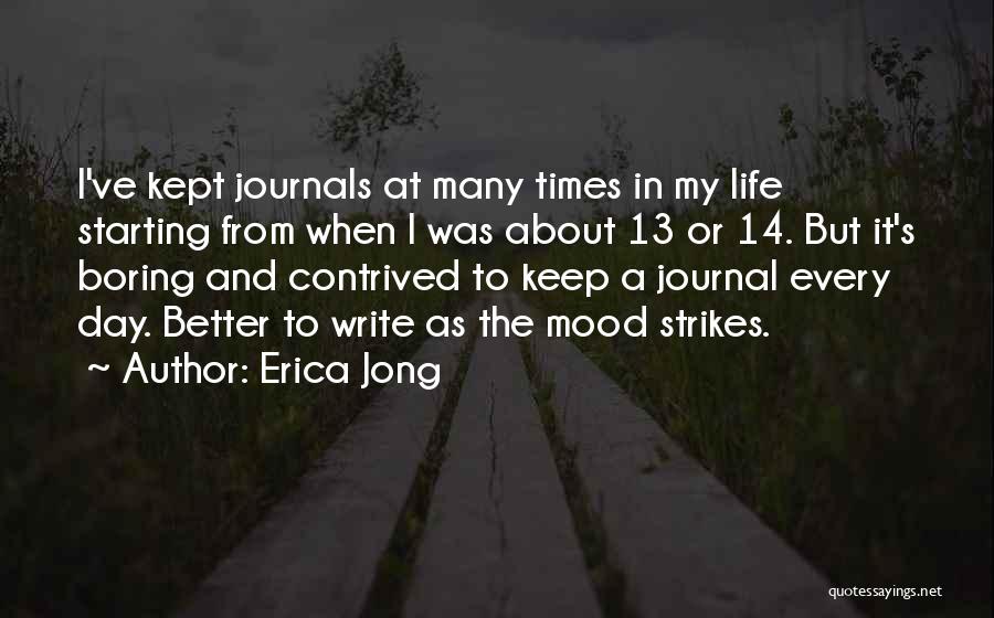 Erica Jong Quotes: I've Kept Journals At Many Times In My Life Starting From When I Was About 13 Or 14. But It's