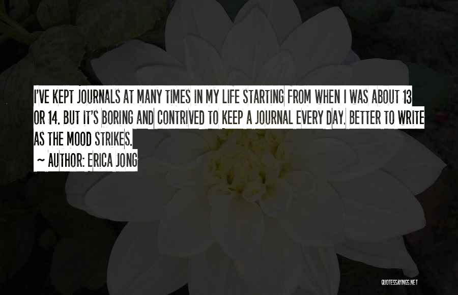 Erica Jong Quotes: I've Kept Journals At Many Times In My Life Starting From When I Was About 13 Or 14. But It's