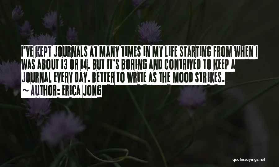 Erica Jong Quotes: I've Kept Journals At Many Times In My Life Starting From When I Was About 13 Or 14. But It's