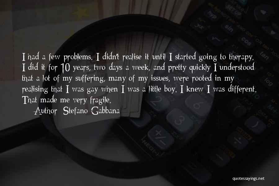 Stefano Gabbana Quotes: I Had A Few Problems. I Didn't Realise It Until I Started Going To Therapy. I Did It For 10