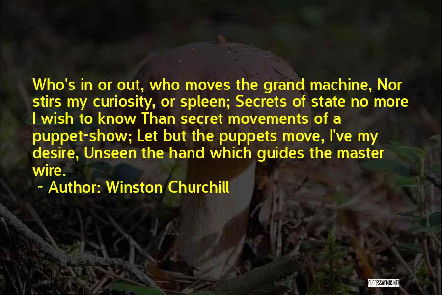 Winston Churchill Quotes: Who's In Or Out, Who Moves The Grand Machine, Nor Stirs My Curiosity, Or Spleen; Secrets Of State No More