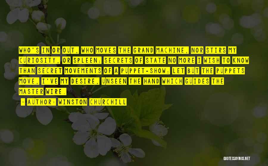 Winston Churchill Quotes: Who's In Or Out, Who Moves The Grand Machine, Nor Stirs My Curiosity, Or Spleen; Secrets Of State No More