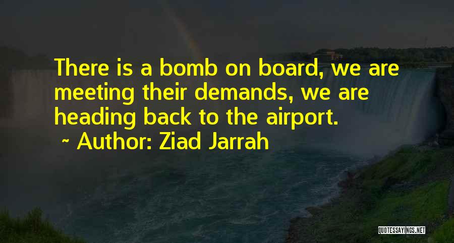Ziad Jarrah Quotes: There Is A Bomb On Board, We Are Meeting Their Demands, We Are Heading Back To The Airport.