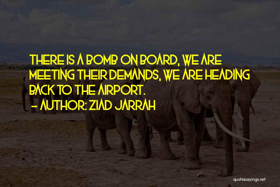 Ziad Jarrah Quotes: There Is A Bomb On Board, We Are Meeting Their Demands, We Are Heading Back To The Airport.